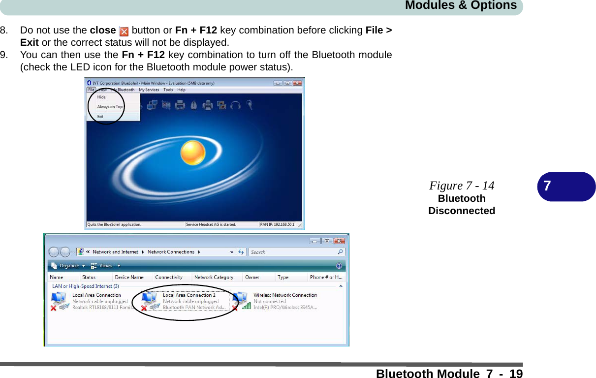 Modules &amp; OptionsBluetooth Module 7 - 1978. Do not use the close   button or Fn + F12 key combination before clicking File &gt;Exit or the correct status will not be displayed.9. You can then use the Fn + F12 key combination to turn off the Bluetooth module(check the LED icon for the Bluetooth module power status).Figure 7 - 14Bluetooth Disconnected