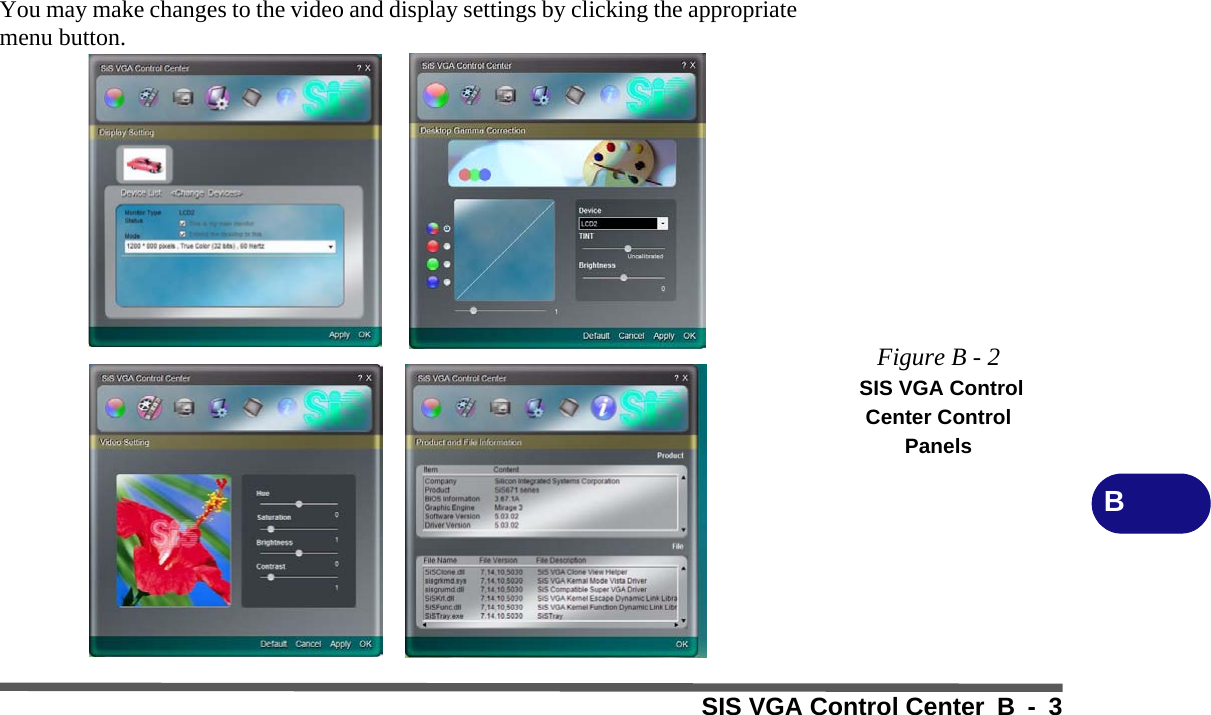 SIS VGA Control Center B - 3BYou may make changes to the video and display settings by clicking the appropriatemenu button.Figure B - 2 SIS VGA Control Center Control Panels