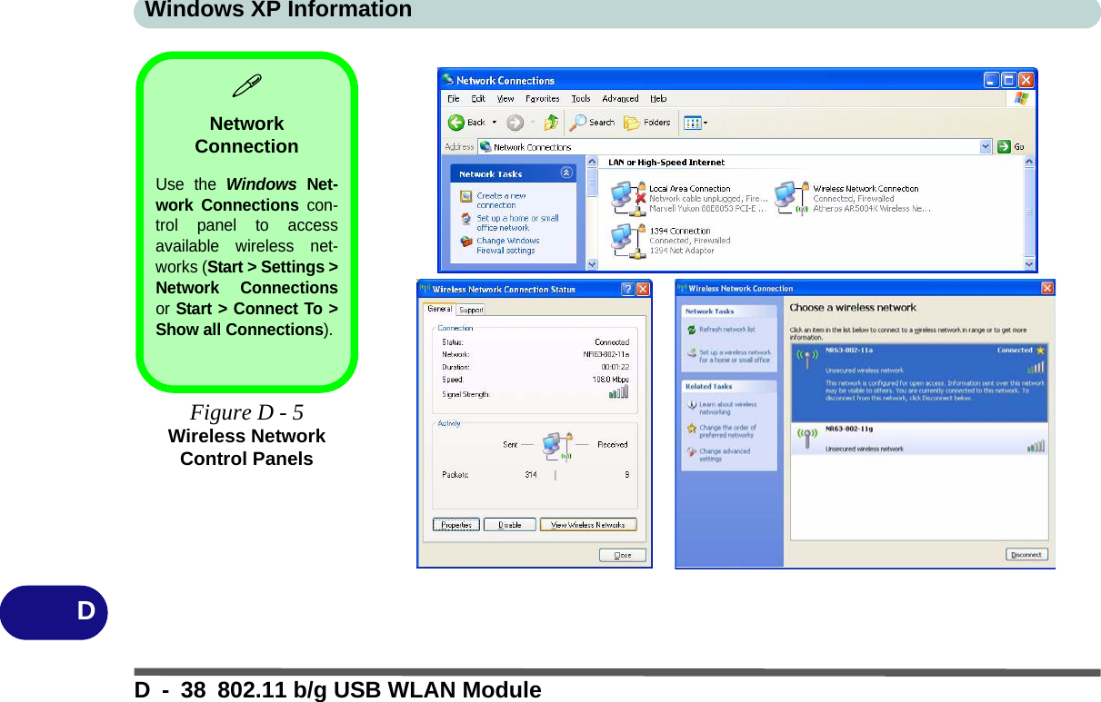 Windows XP InformationD - 38 802.11 b/g USB WLAN ModuleDNetwork ConnectionUse the Windows Net-work Connections con-trol panel to accessavailable wireless net-works (Start &gt; Settings &gt;Network Connectionsor Start &gt; Connect To &gt;Show all Connections).Figure D - 5 Wireless Network Control Panels