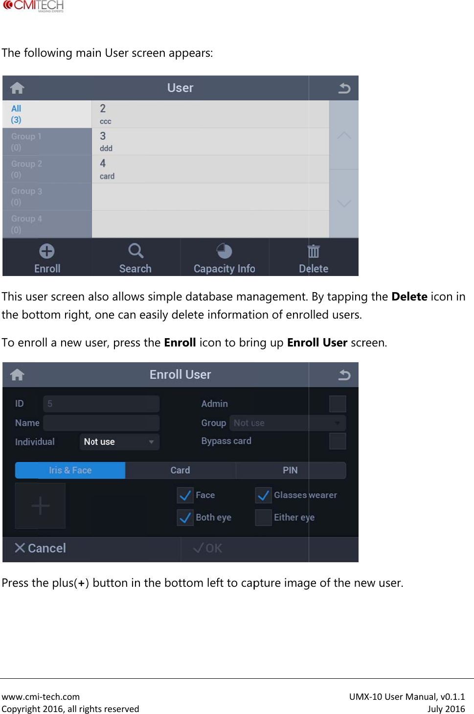  www.cmiCopyrightThe fol This usethe botTo enroPress th i‐tech.comt2016,allrighlowing maer screen attom right, oll a new ushe plus(+) htsreservedin User scralso allows one can easer, press tbutton in t een appeasimple datasily deletethe Enroll ithe bottomrs: tabase mane informatiicon to brinm left to capnagement. on of enrong up Enropture imagUMBy tappingolled users. oll User scrge of the neMX‐10UserMag the Deletreen.  ew user. anual,v0.1.1July2016te icon in 