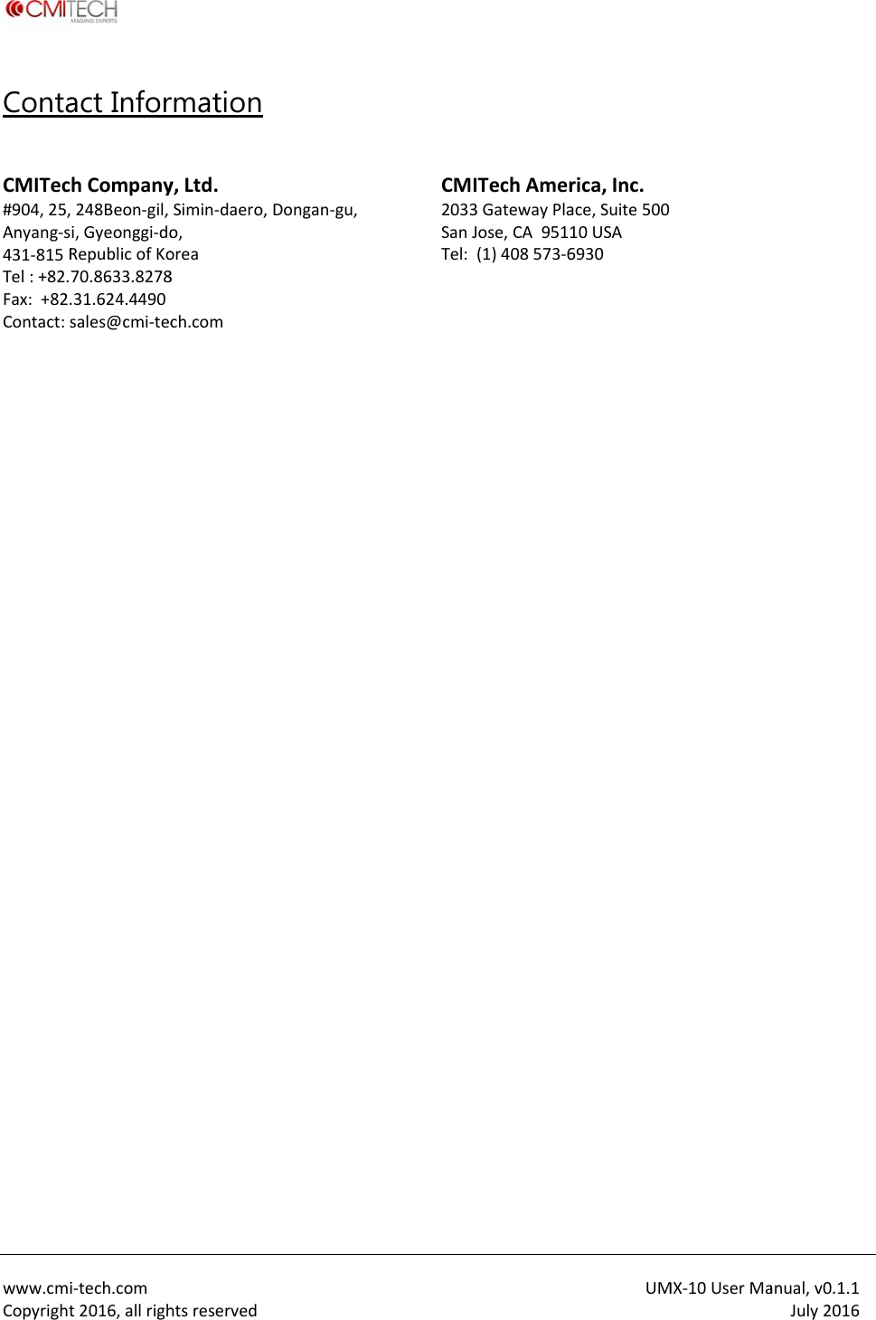 www.cmiCopyrightConta  CMITec#904,25,Anyang‐s431‐815RTel:+82.Fax:+82.Contact:si‐tech.comt2016,allrighact InforhCompany248Beon‐gil,i,Gyeonggi‐doRepublicofKo70.8633.8278.31.624.4490sales@cmi‐techtsreservedrmation  y,Ltd.Simin‐daero,o,orea8ch.comDongan‐gu,CM2033SanTel:ITechAmer3GatewayPlaJose,CA9511(1)408573‐6UMrica,Inc.ace,Suite50010USA6930MX‐10UserMaanual,v0.1.1July2016    