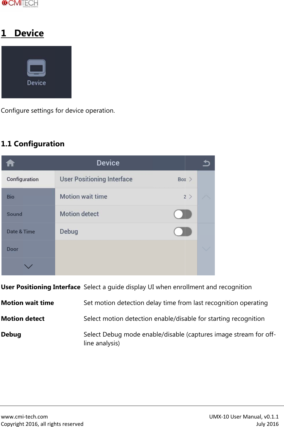  www.cmiCopyright1   De Configu 1.1 CoUser PoMotionMotionDebug   i‐tech.comt2016,allrighevice ure settings onfiguratiositioning In wait time n detect htsreserved for device oon nterface SeSeSeSelin operation.elect a guidet motion delect motioelect Debugne analysis)e display UIdetection den detection g mode enaI when enroelay time froenable/disable/disable UMollment and om last recoable for star(captures imMX‐10UserMarecognitiongnition operting recognmage streamanual,v0.1.1July2016n erating nition m for off-