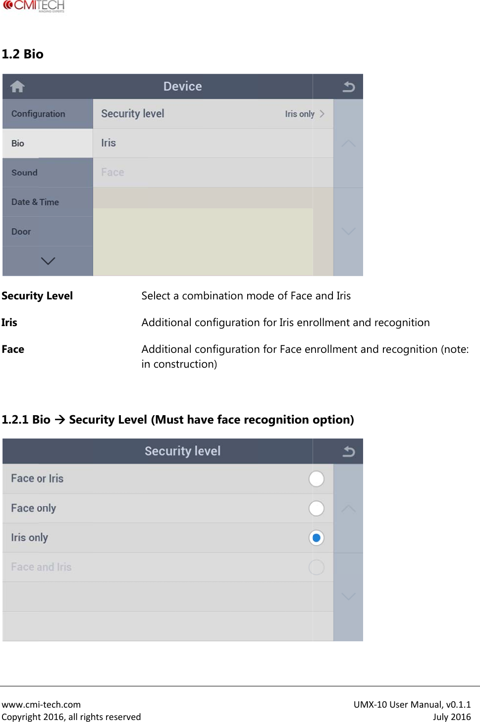  www.cmiCopyright1.2 BioSecurityIris Face   1.2.1 Bi‐tech.comt2016,allrigho  y Level Bio  SecuhtsreservedSeAAinurity Level elect a comAdditional coAdditional con constructio(Must havbination moonfigurationonfigurationon) ve face recode of Face n for Iris enrn for Face encognition UMand Iris ollment andnrollment anoption) MX‐10UserMad recognitiond recognitanual,v0.1.1July2016on ion (note: 