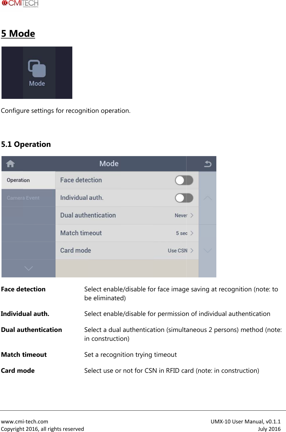  www.cmiCopyright5 MoConfigu 5.1 OpFace deIndividuDual auMatch tCard m i‐tech.comt2016,allrighode ure settings peration etection ual auth. uthenticatiotimeout ode htsreserved for recognitSebSeon SeinSeSe  tion operatielect enablee eliminatedelect enableelect a dual n constructioet a recognelect use orion. e/disable fod) e/disable foauthenticaton) ition trying r not for CSNr face imager permissiontion (simultatimeout N in RFID caUMe saving at n of individuaneous 2 peard (note: inMX‐10UserMarecognitionual authentiersons) met constructioanual,v0.1.1July2016 (note: to ication hod (note: on) 