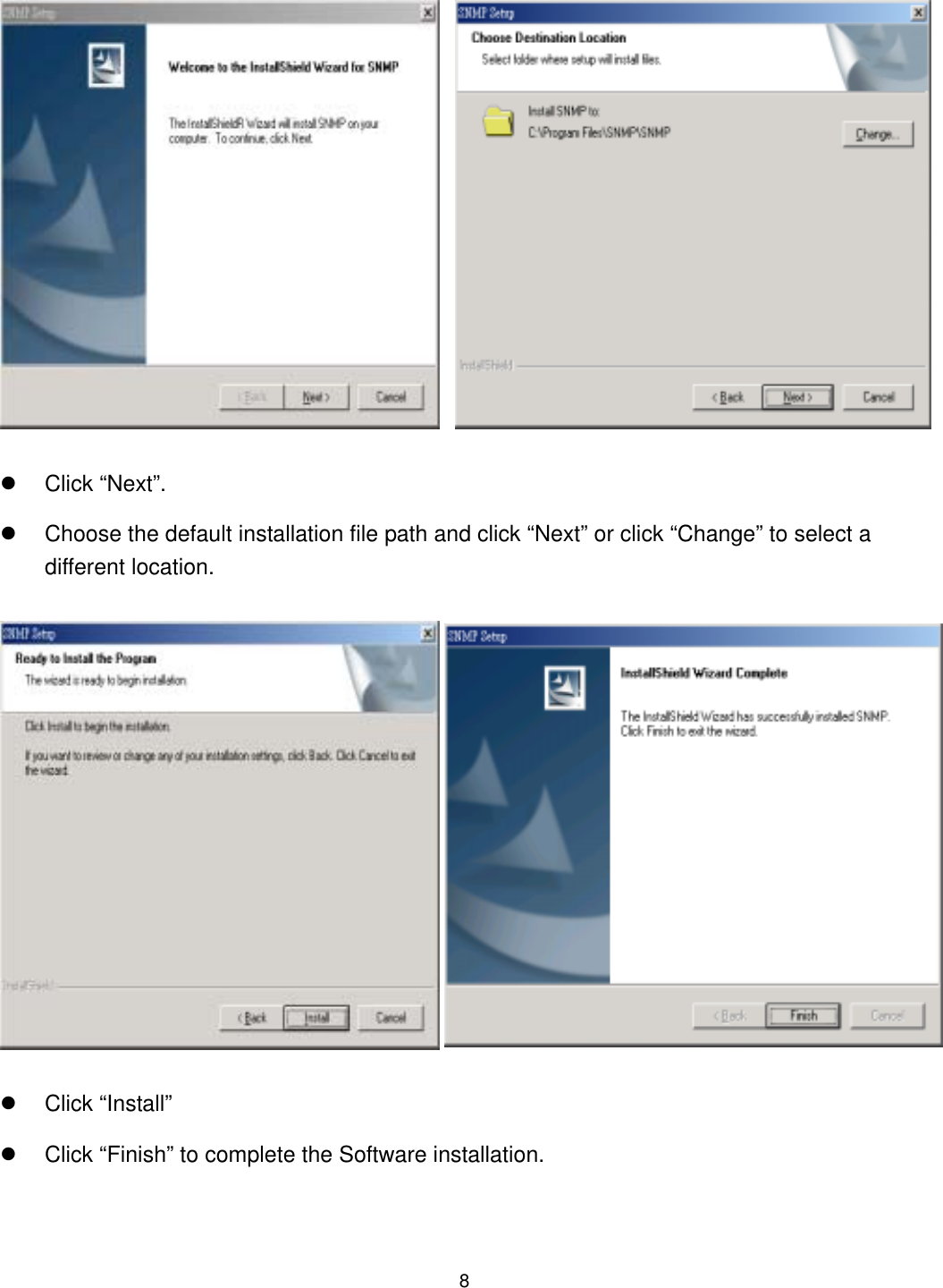    Click “Next”.   Choose the default installation file path and click “Next” or click “Change” to select a different location.   Click “Install”                             Click “Finish” to complete the Software installation.  8