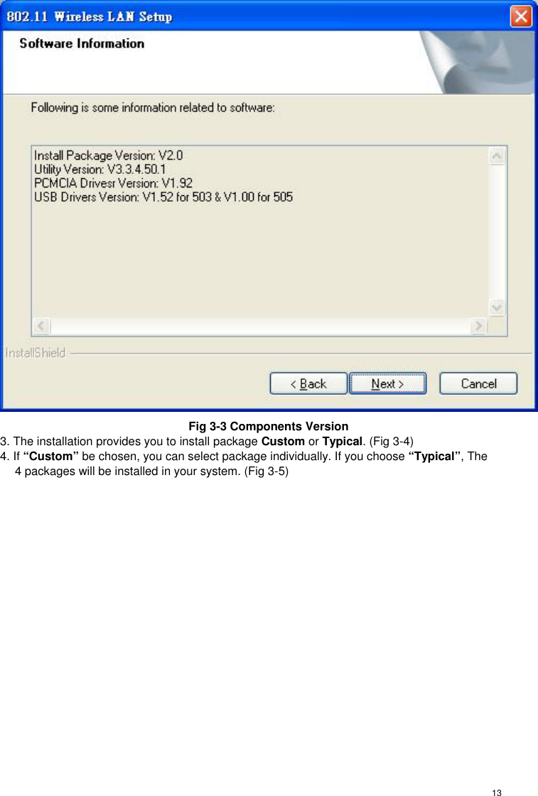  13 Fig 3-3 Components Version 3. The installation provides you to install package Custom or Typical. (Fig 3-4) 4. If “Custom” be chosen, you can select package individually. If you choose “Typical”, The 4 packages will be installed in your system. (Fig 3-5)  