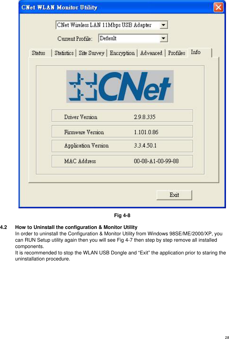  28 Fig 4-8 4.2  How to Uninstall the configuration &amp; Monitor Utility In order to uninstall the Configuration &amp; Monitor Utility from Windows 98SE/ME/2000/XP, you can RUN Setup utility again then you will see Fig 4-7 then step by step remove all installed components. It is recommended to stop the WLAN USB Dongle and “Exit” the application prior to staring the uninstallation procedure. 