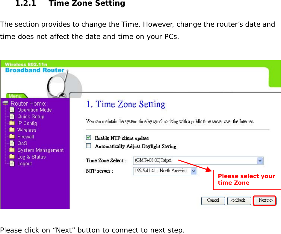 1.2.1  Time Zone Setting  The section provides to change the Time. However, change the router’s date and time does not affect the date and time on your PCs.     Please click on “Next” button to connect to next step.                  Please select your time Zone  