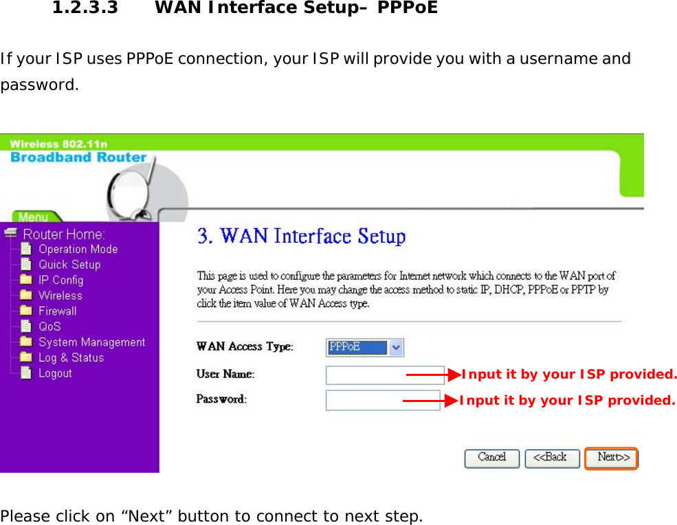 1.2.3.3  WAN Interface Setup– PPPoE  If your ISP uses PPPoE connection, your ISP will provide you with a username and password.        Please click on “Next” button to connect to next step.                   Input it by your ISP provided. Input it by your ISP provided. 