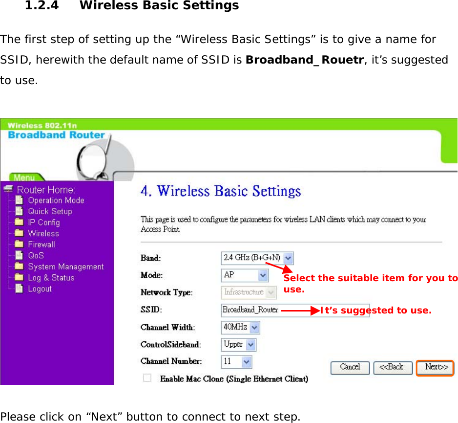  1.2.4  Wireless Basic Settings  The first step of setting up the “Wireless Basic Settings” is to give a name for SSID, herewith the default name of SSID is Broadband_Rouetr, it’s suggested to use.    Please click on “Next” button to connect to next step.               Select the suitable item for you to use. It’s suggested to use. 