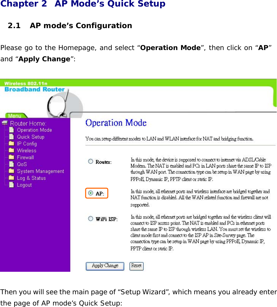 Chapter 2  AP Mode’s Quick Setup  2.1  AP mode’s Configuration  Please go to the Homepage, and select “Operation Mode”, then click on “AP” and “Apply Change”:    Then you will see the main page of “Setup Wizard”, which means you already enter the page of AP mode’s Quick Setup:   