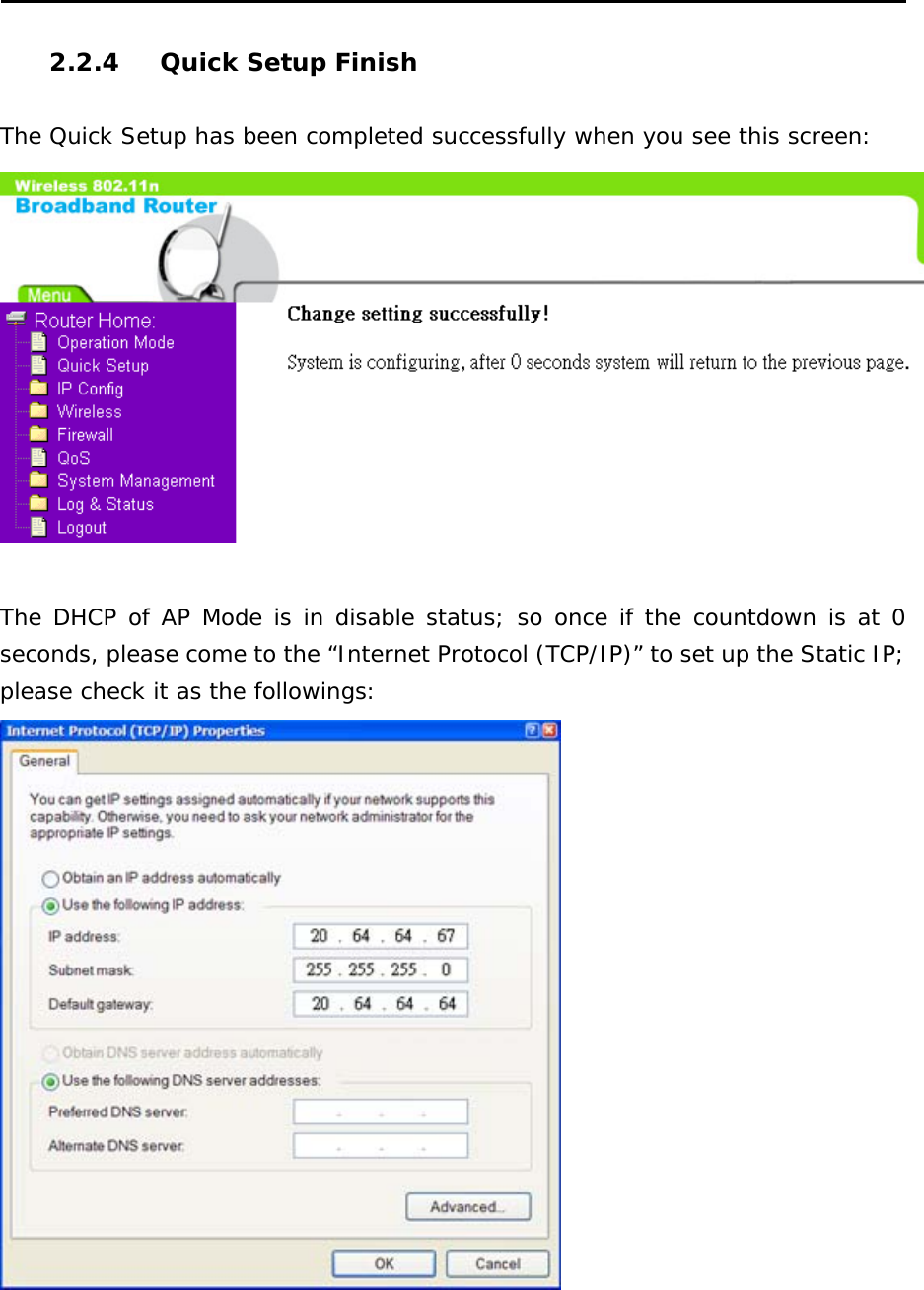  2.2.4  Quick Setup Finish  The Quick Setup has been completed successfully when you see this screen:   The DHCP of AP Mode is in disable status; so once if the countdown is at 0 seconds, please come to the “Internet Protocol (TCP/IP)” to set up the Static IP; please check it as the followings:     