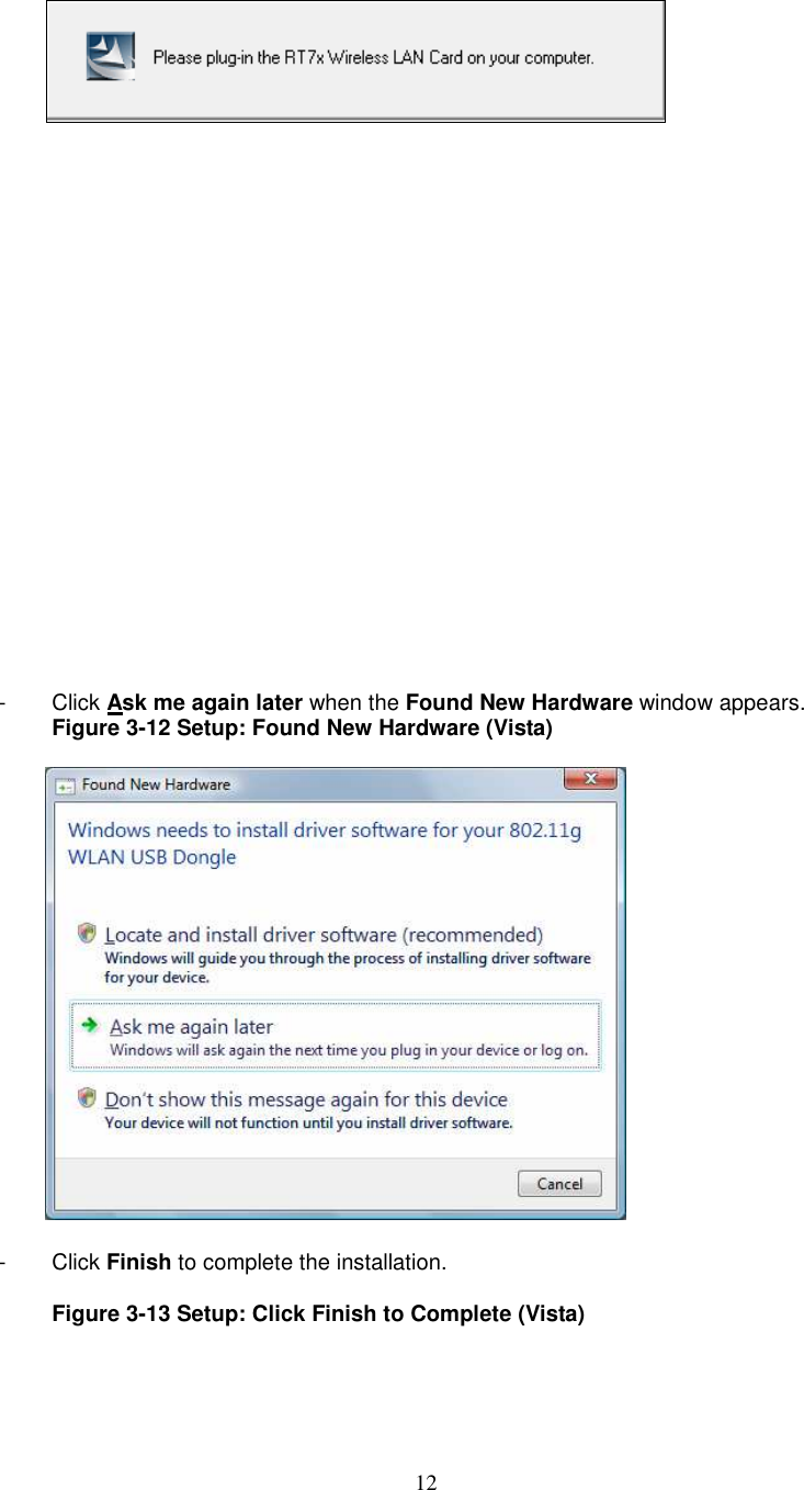  12                         -  Click Ask me again later when the Found New Hardware window appears. Figure 3-12 Setup: Found New Hardware (Vista)    -  Click Finish to complete the installation.  Figure 3-13 Setup: Click Finish to Complete (Vista)  