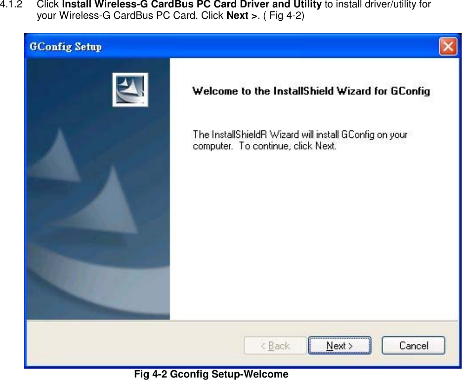 4.1.2 Click Install Wireless-G CardBus PC Card Driver and Utility to install driver/utility for your Wireless-G CardBus PC Card. Click Next &gt;. ( Fig 4-2)  Fig 4-2 Gconfig Setup-Welcome    