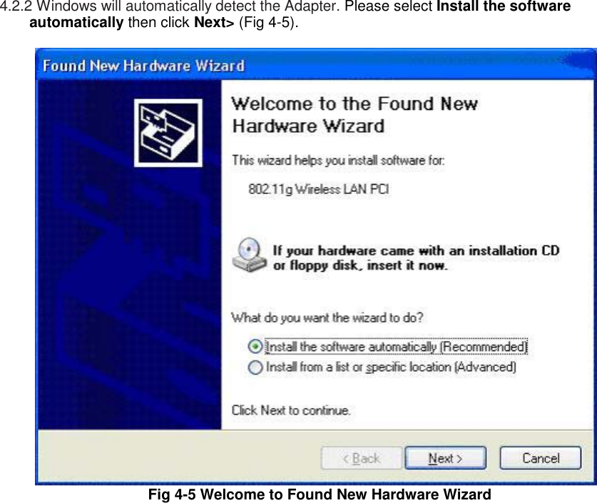4.2.2 Windows will automatically detect the Adapter. Please select Install the software automatically then click Next&gt; (Fig 4-5).     Fig 4-5 Welcome to Found New Hardware Wizard       
