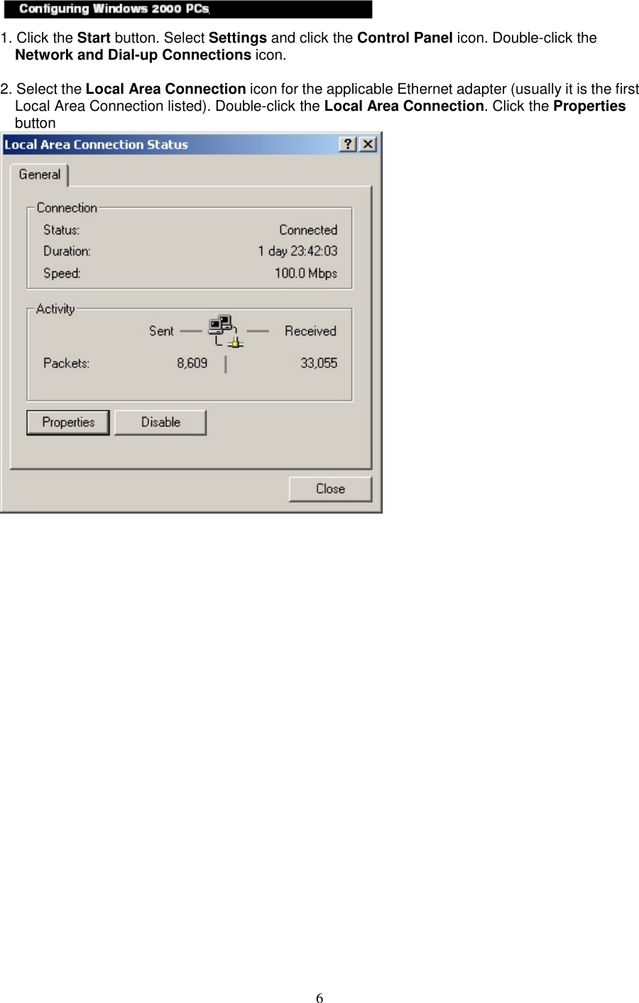  6 1. Click the Start button. Select Settings and click the Control Panel icon. Double-click the Network and Dial-up Connections icon.  2. Select the Local Area Connection icon for the applicable Ethernet adapter (usually it is the first Local Area Connection listed). Double-click the Local Area Connection. Click the Properties button                           