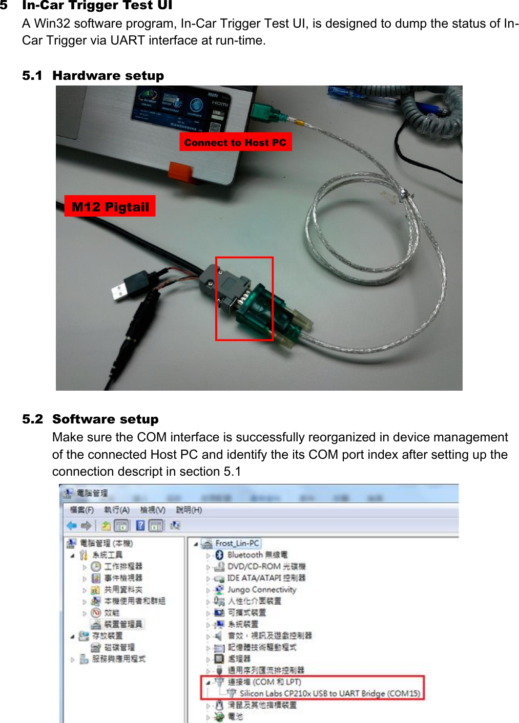 5 In-Car Trigger Test UI A Win32 software program, In-Car Trigger Test UI, is designed to dump the status of In-Car Trigger via UART interface at run-time.    5.1 Hardware setup   5.2 Software setup Make sure the COM interface is successfully reorganized in device management of the connected Host PC and identify the its COM port index after setting up the connection descript in section 5.1  