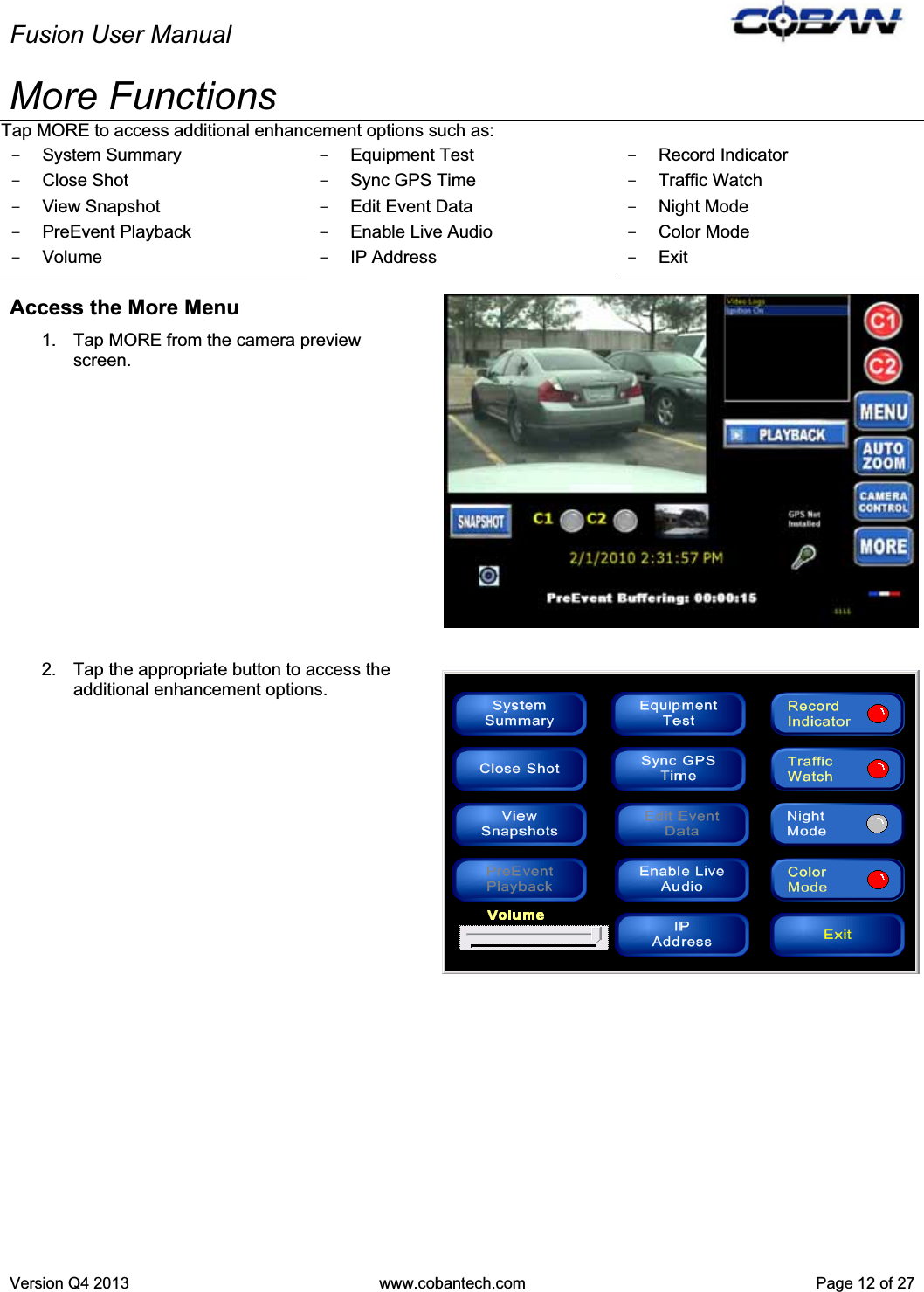 Fusion User Manual Version Q4 2013  www.cobantech.com  Page 12 of 27More Functions Tap MORE to access additional enhancement options such as: - System Summary - Close Shot - View Snapshot - PreEvent Playback - Volume - Equipment Test - Sync GPS Time -  Edit Event Data -  Enable Live Audio - IP Address - Record Indicator - Traffic Watch - Night Mode - Color Mode - Exit Access the More Menu 1.  Tap MORE from the camera preview screen.  2.  Tap the appropriate button to access the additional enhancement options. 