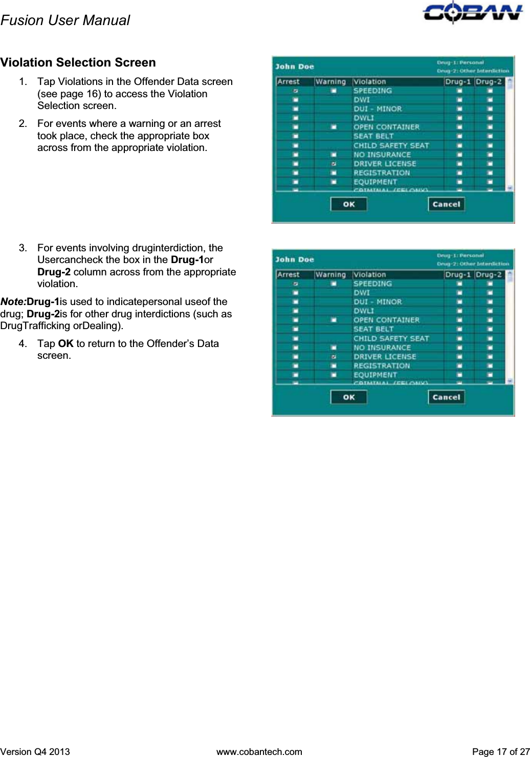 Fusion User Manual Version Q4 2013  www.cobantech.com  Page 17 of 27Violation Selection Screen 1.  Tap Violations in the Offender Data screen (see page 16) to access the Violation Selection screen.  2.  For events where a warning or an arrest took place, check the appropriate box across from the appropriate violation. 3.  For events involving druginterdiction, the Usercancheck the box in the Drug-1or Drug-2 column across from the appropriate violation. Note:Drug-1is used to indicatepersonal useof the drug; Drug-2is for other drug interdictions (such as DrugTrafficking orDealing). 4. Tap OK to return to the Offender’s Data screen.  