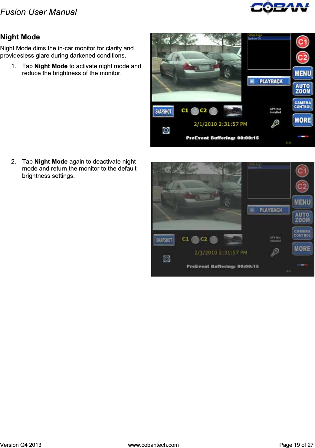 Fusion User Manual Version Q4 2013  www.cobantech.com  Page 19 of 27Night Mode Night Mode dims the in-car monitor for clarity and providesless glare during darkened conditions.  1. Tap Night Mode to activate night mode and reduce the brightness of the monitor. 2. Tap Night Mode again to deactivate night mode and return the monitor to the default brightness settings. 