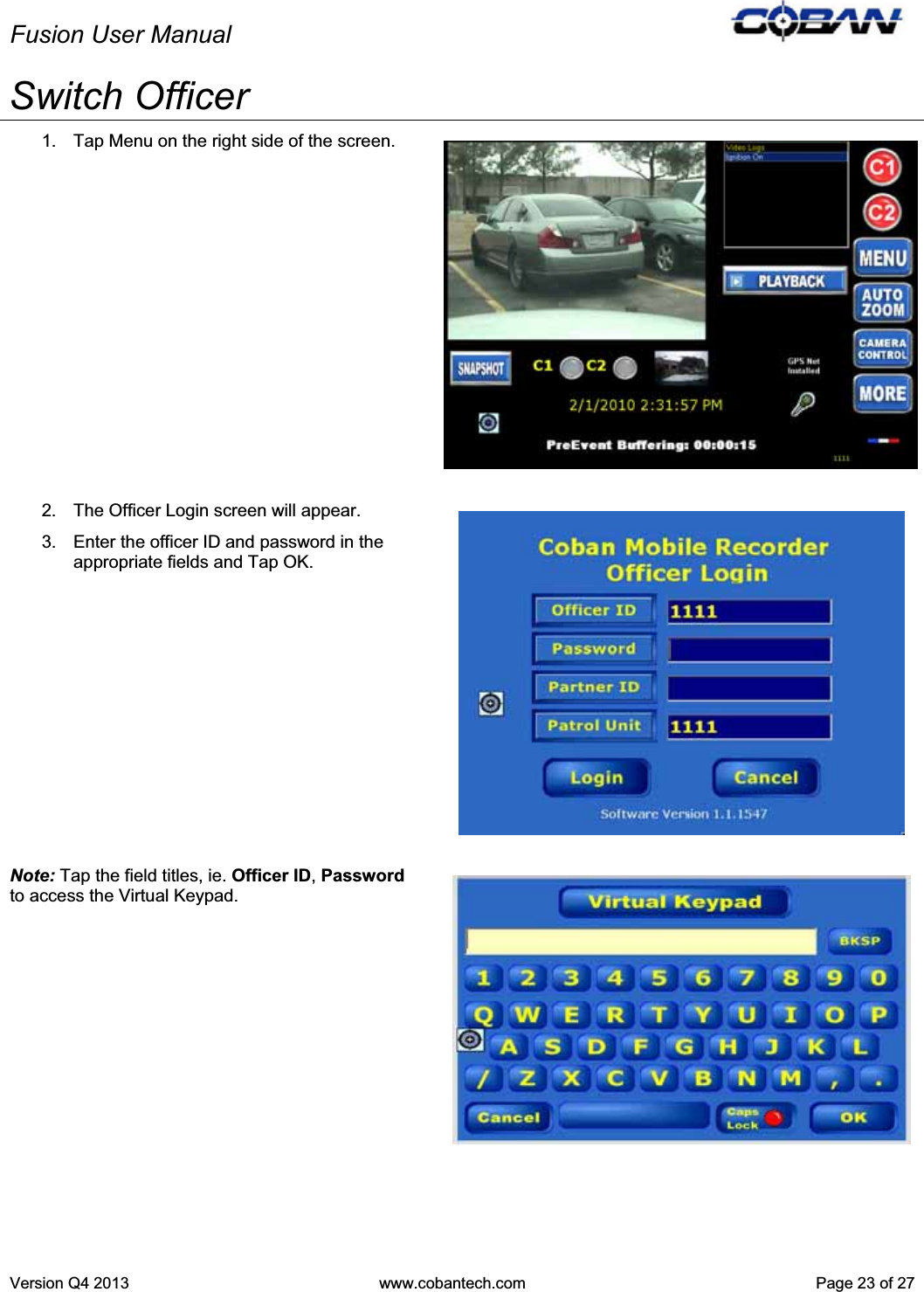 Fusion User Manual Version Q4 2013  www.cobantech.com  Page 23 of 27Switch Officer 1.  Tap Menu on the right side of the screen.  2.  The Officer Login screen will appear.  3.  Enter the officer ID and password in the appropriate fields and Tap OK.  Note: Tap the field titles, ie. Officer ID,Passwordto access the Virtual Keypad. 