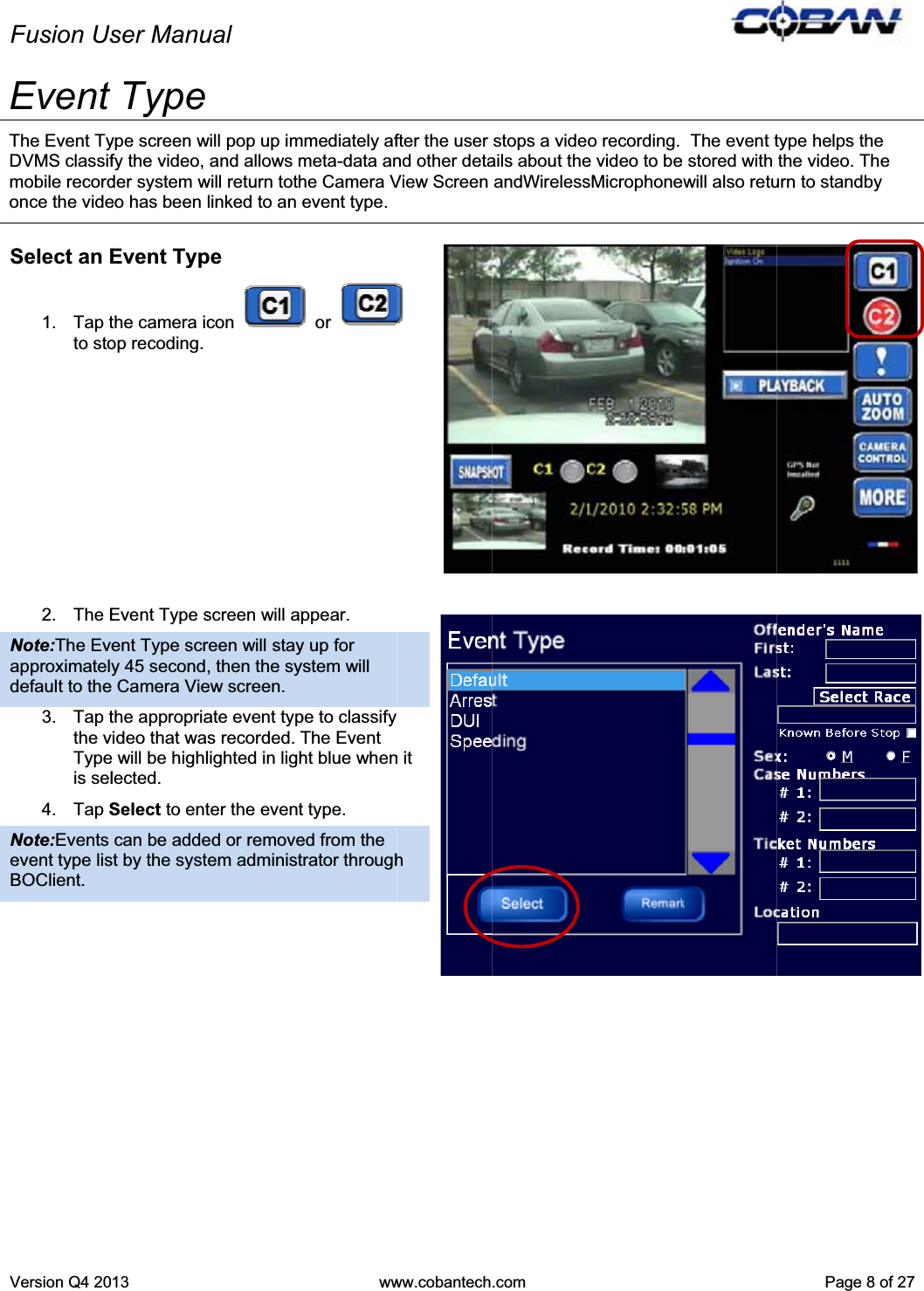 FVETDmoSNadNeBFusion UsVersion Q4 20Event The Event TyDVMS classifmobile recordonce the videSelect an E1. Tap tto sto2. The ENote:The Eveapproximatelydefault to the 3. Tap tthe vTypeis sel4. Tap SNote:Eventsevent type lisBOClient. ser Manu13 Typeype screen wfy the video, der system weo has been Event Typthe camera icop recoding. Event Type sent Type scry 45 second Camera Viethe appropriaideo that wa will be highllected. Select to entcan be addest by the systual will pop up imand allows mwill return tothlinked to an pecon screen will apreen will stay, then the syew screen. ate event typs recorded. Tlighted in lighter the evented or removeem administwwmmediately afmeta-data anhe Camera Vevent type. or ppear. y up for ystem will pe to classify The Event ht blue whent type. ed from the trator throughww.cobantechfter the user nd other detaView Screen n it h.com stops a videails about theandWirelesso recording. e video to besMicrophone The event te stored with ewill also retuPage8type helps ththe video. Thurn to standb8 of 27heheby