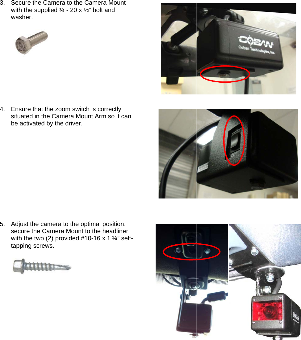          3. Securwith twash4. Ensursituatbe ac5. Adjussecurwith ttappinre the Camehe supplied ¼er.  re that the zoted in the Cactivated by thst the camerare the Camerhe two (2) prng screws. ra to the Cam¼ - 20 x ½” boom switch ismera Mount e driver. a to the optimra Mount to trovided #10-  mera Mount bolt and s correctly Arm so it camal position, he headliner16 x 1 ¼” sen r lf- 