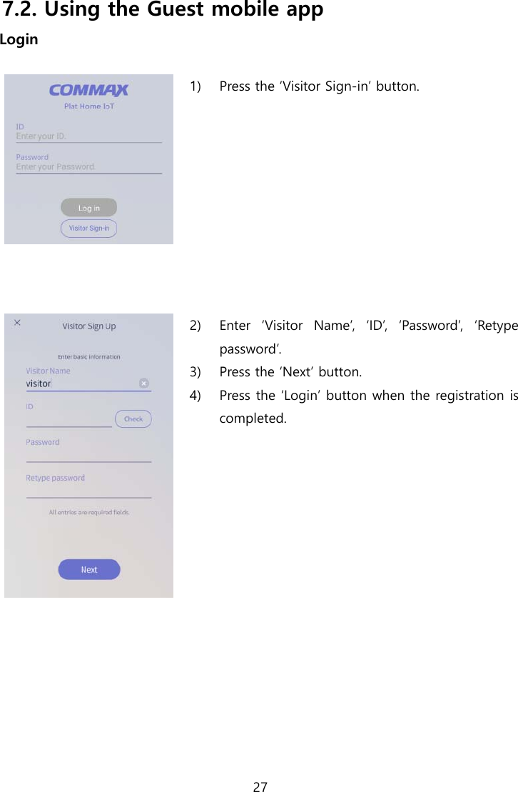  27  7.2. Using the Guest mobile app Login      1) Press the ‘Visitor Sign-in’ button.      2) Enter  ‘Visitor  Name’,  ‘ID’,  ‘Password’,  ‘Retype password’. 3) Press the ‘Next’ button. 4) Press the ‘Login’ button when the registration is completed. 