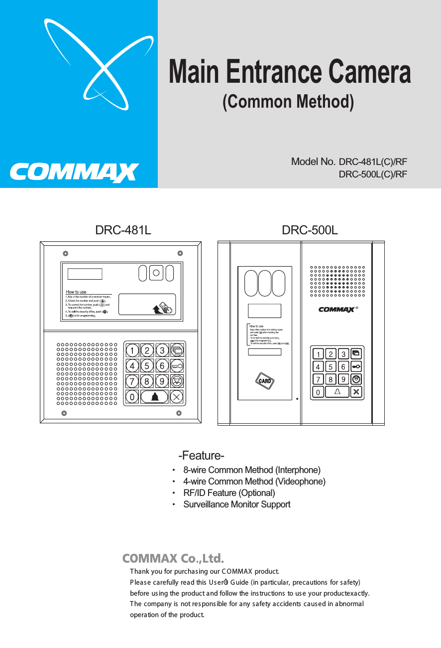 -Feature-•8-wire Common Method (Interphone)•4-wire Common Method (Videophone)•RF/ID Feature (Optional)•Surveillance Monitor SupportModel No. DRC-481L(C)/RFDRC-500L(C)/RFDRC-481L DRC-500L(Common Method)Main Entrance Camera Thank you for purchasing our C OMMAX product. Please carefully read this UserÕs G uide (in particular, precautions for safety)before using the product and follow the instructions to use your productexactly. The company is not respons ible for any safety accidents caused in abnormaloperation of the product.