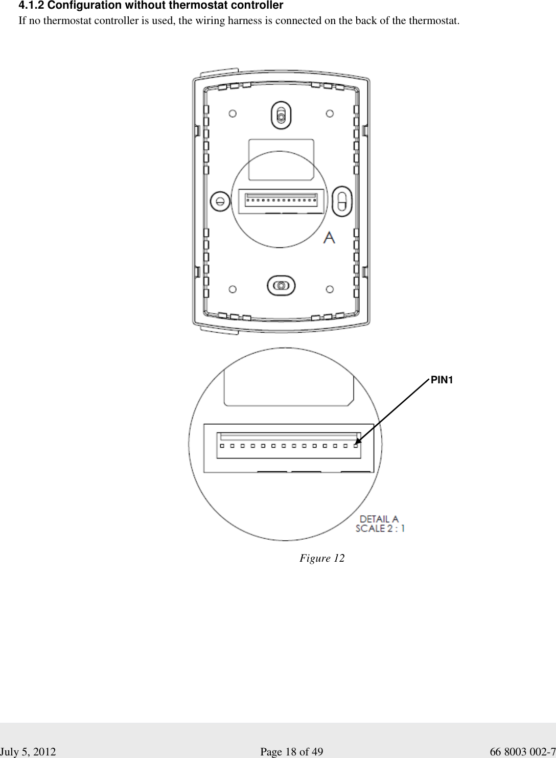  July 5, 2012                                                              Page 18 of 49                                           66 8003 002-7   4.1.2 Configuration without thermostat controller If no thermostat controller is used, the wiring harness is connected on the back of the thermostat.                         Figure 12 PIN1 