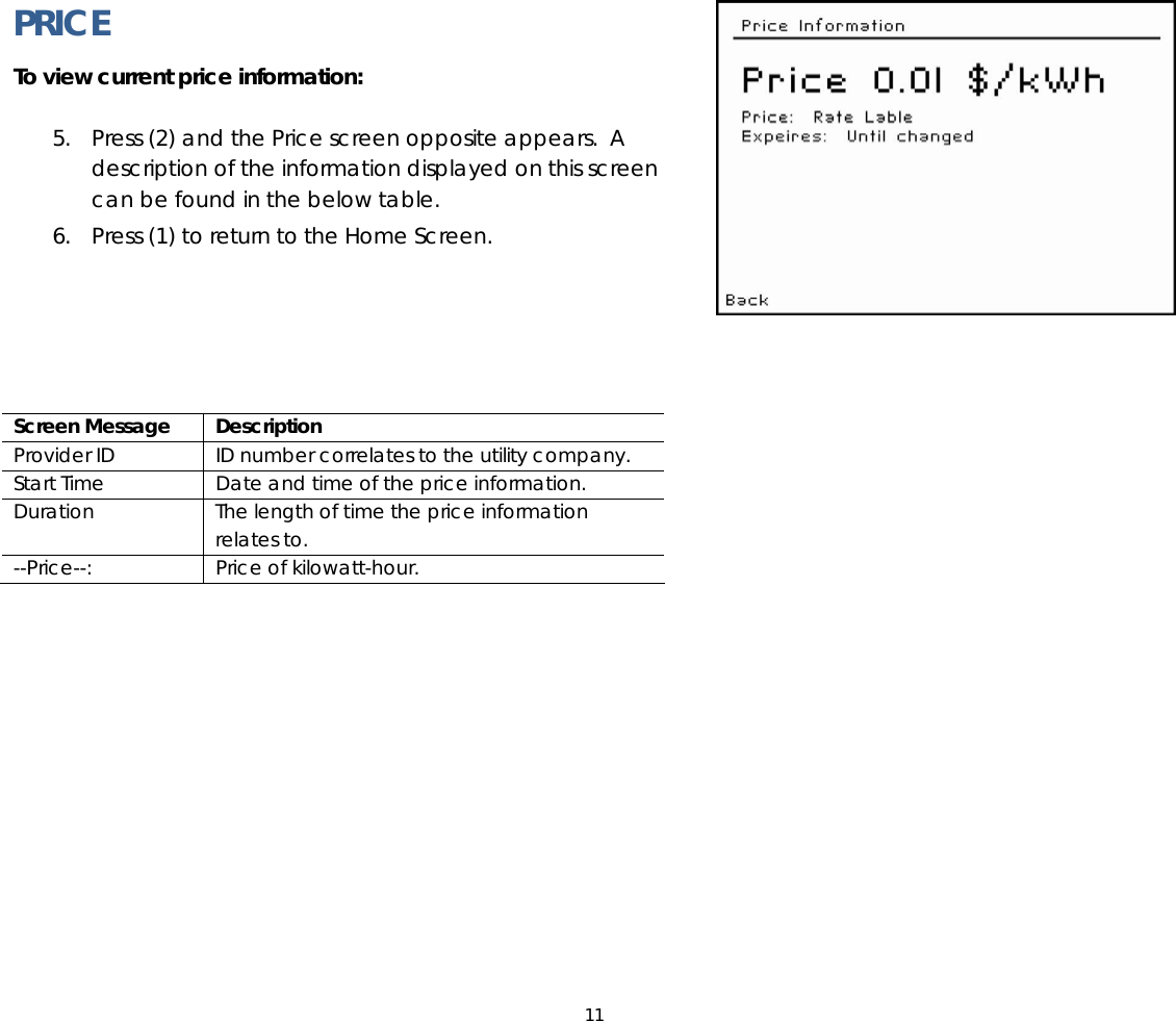 11   PRICE To view current price information:  5. Press (2) and the Price screen opposite appears.  A description of the information displayed on this screen can be found in the below table.   6. Press (1) to return to the Home Screen.      Screen Message  Description Provider ID  ID number correlates to the utility company. Start Time  Date and time of the price information. Duration  The length of time the price information relates to. --Price--:  Price of kilowatt-hour. 