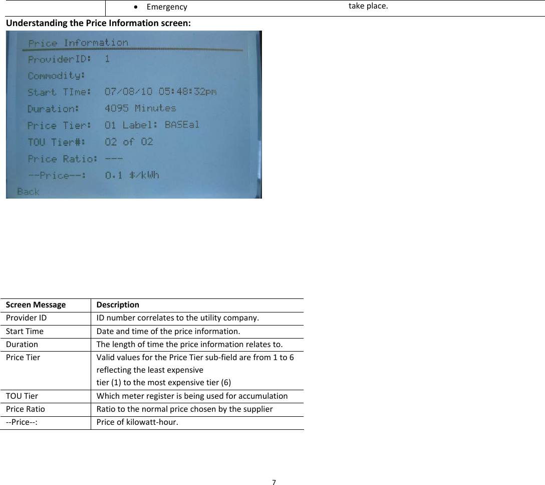 • Emergency takeplace.UnderstandingthePriceInformationscreen:ScreenMessageDescriptionProviderIDIDnumbercorrelatestotheutilitycompany.StartTimeDateandtimeofthepriceinformation.DurationThelengthoftimethepriceinformationrelatesto.PriceTierValidvaluesforthePriceTiersub‐fieldarefrom1to6reflectingtheleastexpensivetier(1)tothemostexpensivetier(6)TOUTierWhichmeterregisterisbeingusedforaccumulationPriceRatioRatiotothenormalpricechosenbythesupplier‐‐Price‐‐:Priceofkilowatt‐hour.7
