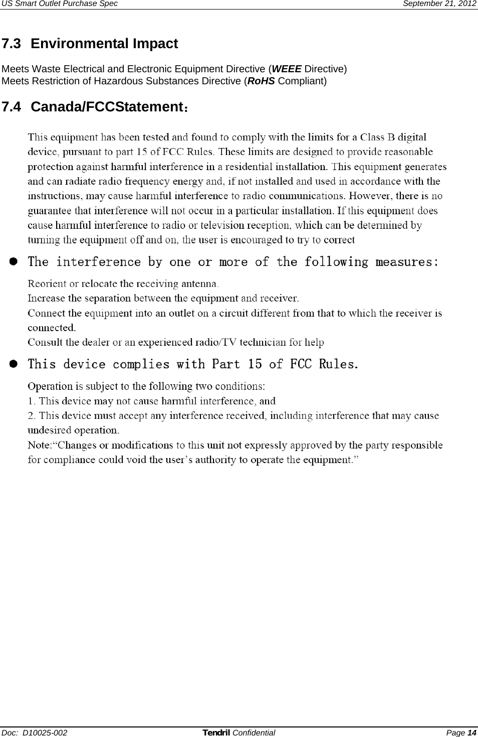 US Smart Outlet Purchase Spec   September 21, 2012 Doc:  D10025-002 Tendril Confidential Page 14 7.3 Environmental Impact  Meets Waste Electrical and Electronic Equipment Directive (WEEE Directive) Meets Restriction of Hazardous Substances Directive (RoHS Compliant)  7.4  ：Canada/FCCStatement    