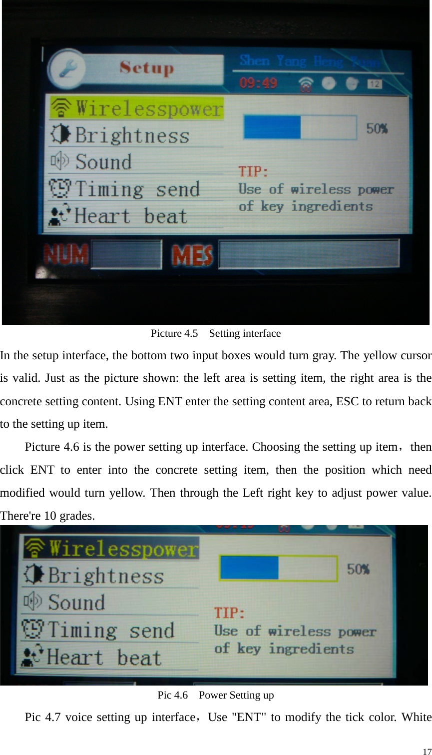    Picture 4.5  Setting interface In the setup interface, the bottom two input boxes would turn gray. The yellow cursor is valid. Just as the picture shown: the left area is setting item, the right area is the concrete setting content. Using ENT enter the setting content area, ESC to return back to the setting up item.   Picture 4.6 is the power setting up interface. Choosing the setting up item，then click ENT to enter into the concrete setting item, then the position which need modified would turn yellow. Then through the Left right key to adjust power value. There&apos;re 10 grades.      Pic 4.6  Power Setting up   Pic 4.7 voice setting up interface，Use &quot;ENT&quot; to modify the tick color. White     17 