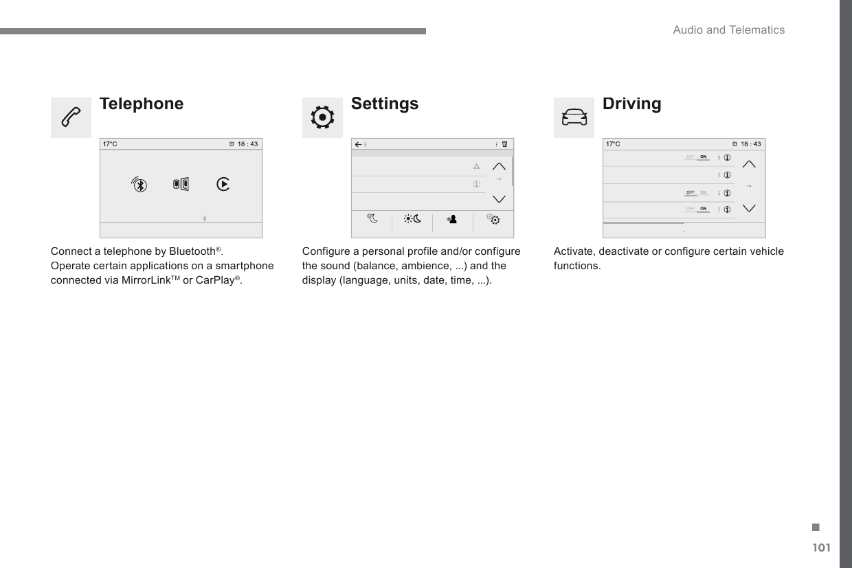 101. Audio and Telematics Transversal-Citroen_en_Chap02_RCC-2-2-0_ed01-2016  Settings   Driving   Telephone   Configure a personal profile and/or configure the sound (balance, ambience, ...) and the display (language, units, date, time, ...).     Activate, deactivate or configure certain vehicle functions.     Connect a telephone by Bluetooth ® .  Operate certain applications on a smartphone connected via MirrorLink TM  or CarPlay ® .   