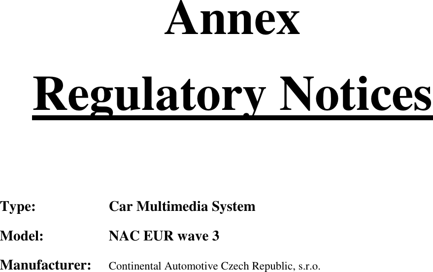 Annex Regulatory Notices   Type:     Car Multimedia System Model:     NAC EUR wave 3 Manufacturer:   Continental Automotive Czech Republic, s.r.o.     
