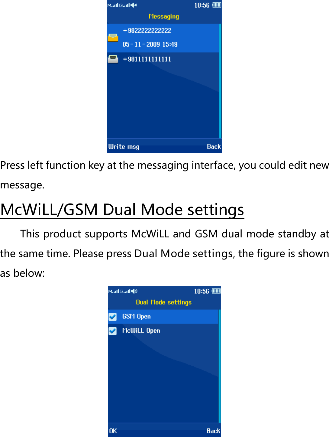  Press left function key at the messaging interface, you could edit new message. This product supports McWiLL and GSM dual mode standby at the same time. Please press Dual Mode settings, the figure is shown as below: McWiLL/GSM Dual Mode settings   