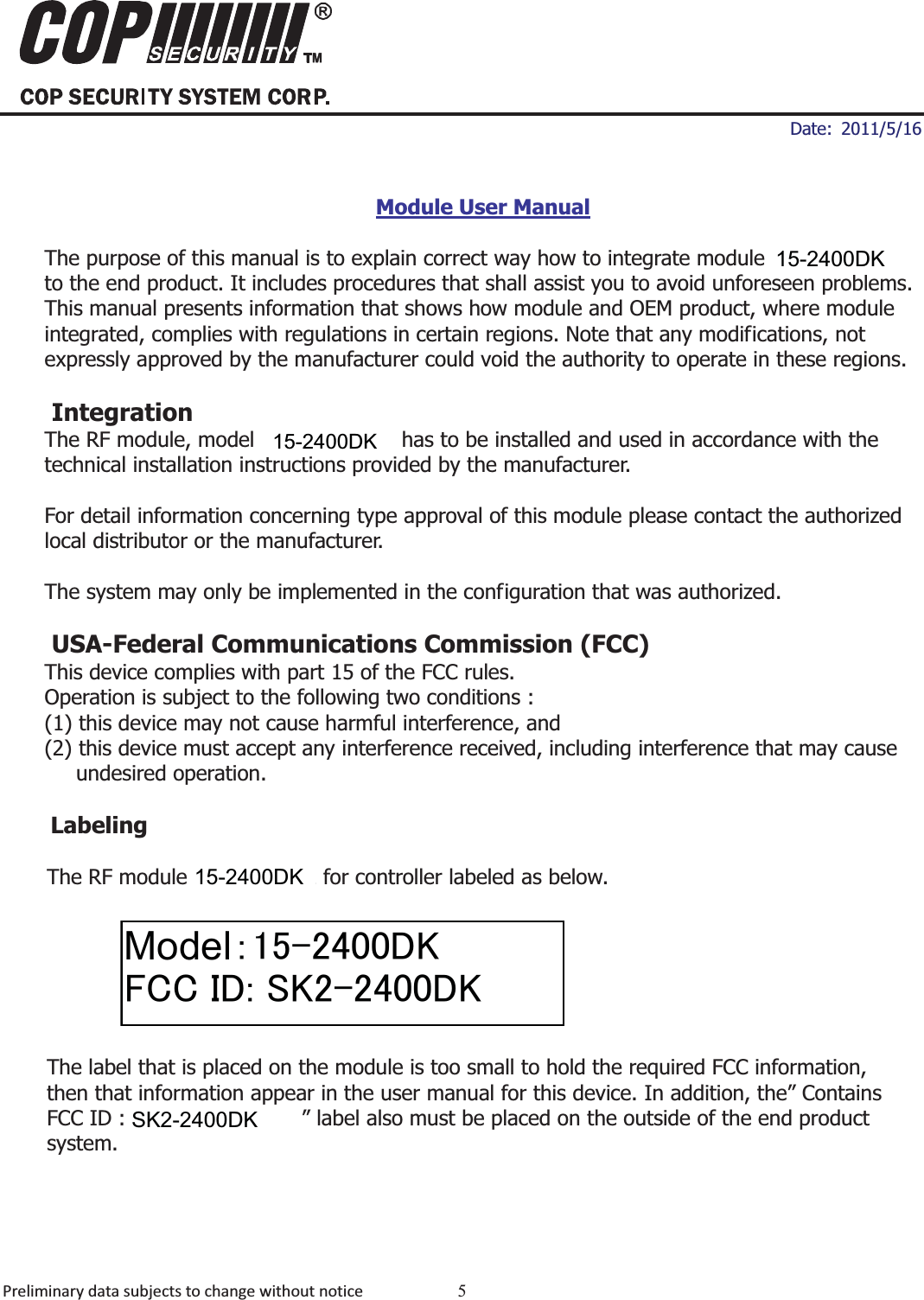 ʳʳ ʳDate: 2011/5/16 Preliminarydatasubjectstochangewithoutnotice 5MDD-24R20012.4GHz Digital Audio Video ModulesModule User ManualThe purpose of this manual is to explain correct way how to integrate module MDD-24R2001 to the end product. It includes procedures that shall assist you to avoid unforeseen problems. This manual presents information that shows how module and OEM product, where module integrated, complies with regulations in certain regions. Note that any modifications, not expressly approved by the manufacturer could void the authority to operate in these regions. Integration The RF module, model MDD-24R2001 has to be installed and used in accordance with the   technical installation instructions provided by the manufacturer. For detail information concerning type approval of this module please contact the authorized local distributor or the manufacturer. The system may only be implemented in the configuration that was authorized. USA-Federal Communications Commission (FCC) This device complies with part 15 of the FCC rules. Operation is subject to the following two conditions :   (1) this device may not cause harmful interference, and   (2) this device must accept any interference received, including interference that may cause   undesired operation. LabelingThe RF module MDD-24R002 for controller labeled as below. The label that is placed on the module is too small to hold the required FCC information, then that information appear in the user manual for this device. In addition, the” Contains FCC ID : O6L-MDD24R2001” label also must be placed on the outside of the end product system. 0RGHO䋺㪈㪌㪄㪉㪋㪇㪇㪛㪢㪝㪚㪚㩷㪠㪛㪑㩷㪪㪢㪉㪄㪉㪋㪇㪇㪛㪢6.&apos;.&apos;.&apos;.&apos;.