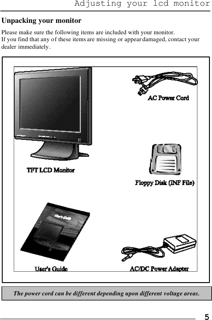 Adjusting your lcd monitor   5Unpacking your monitor Please make sure the following items are included with your monitor.   If you find that any of these items are missing or appear damaged, contact your dealer immediately.        The power cord can be different depending upon different voltage areas. 