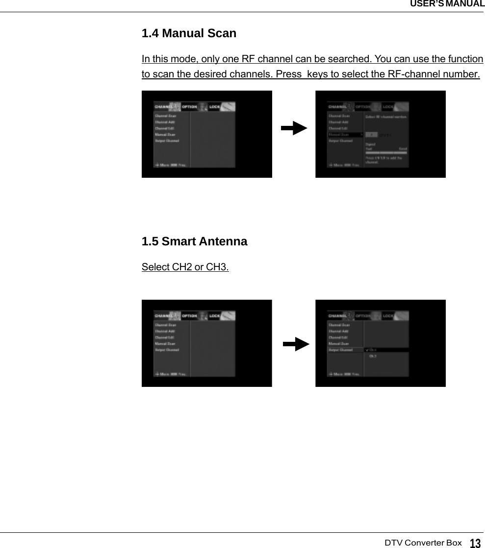   DTV Converter BoxUSER’S MANUAL131.4 Manual ScanIn this mode, only one RF channel can be searched. You can use the functionto scan the desired channels. Press  keys to select the RF-channel number.1.5 Smart AntennaSelect CH2 or CH3.