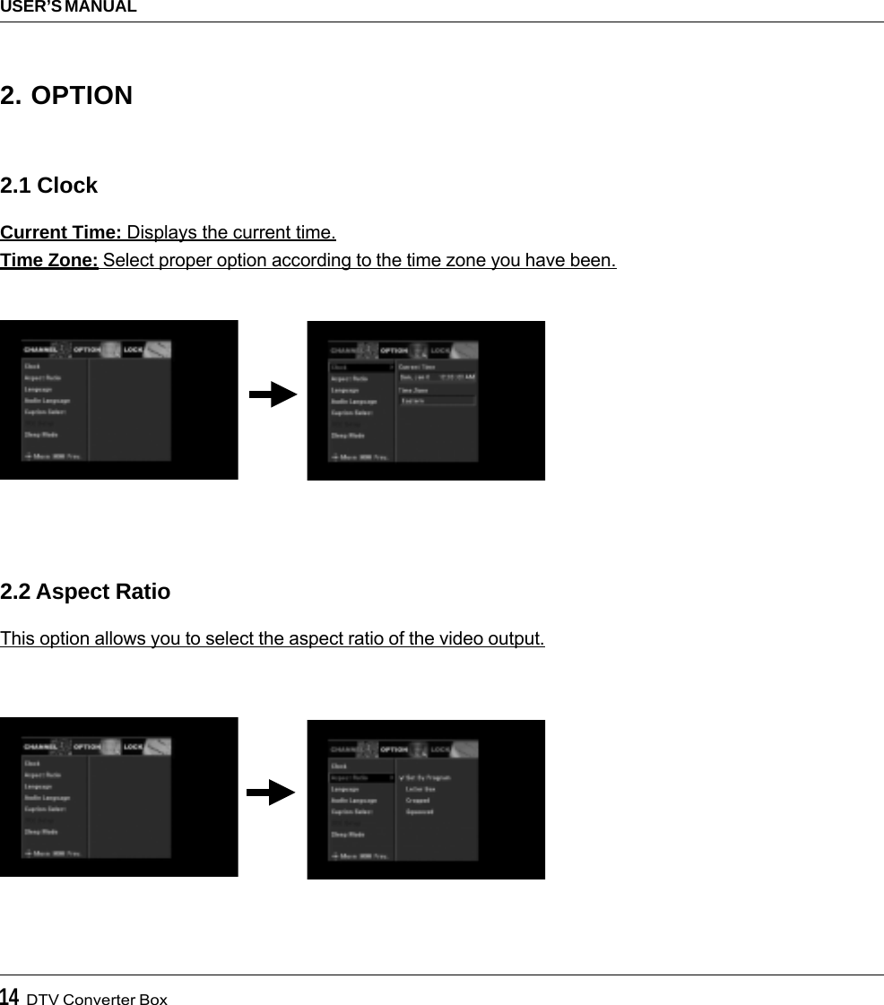 14  DTV Converter BoxUSER’S MANUAL2. OPTION2.1 ClockCurrent Time: Displays the current time.Time Zone: Select proper option according to the time zone you have been.2.2 Aspect RatioThis option allows you to select the aspect ratio of the video output.