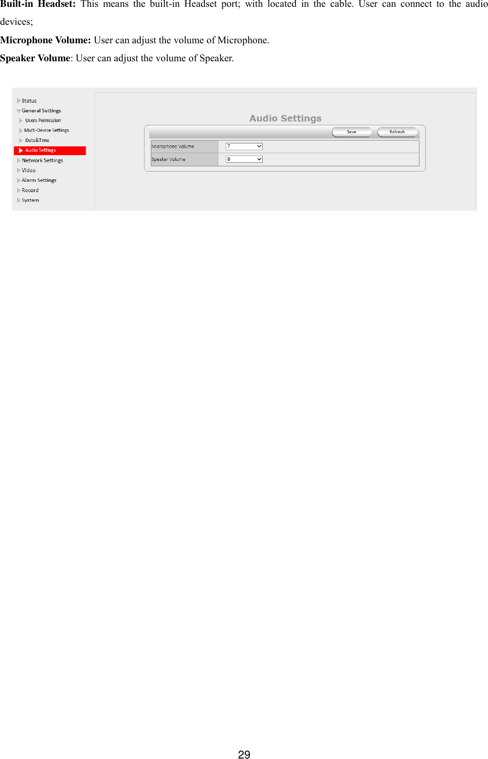  29 Built-in  Headset:  This  means  the  built-in  Headset  port;  with  located  in  the  cable.  User  can  connect  to  the  audio devices; Microphone Volume: User can adjust the volume of Microphone. Speaker Volume: User can adjust the volume of Speaker.   