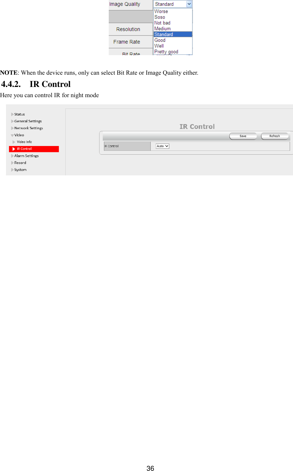  36   NOTE: When the device runs, only can select Bit Rate or Image Quality either. 4.4.2. IR Control Here you can control IR for night mode  