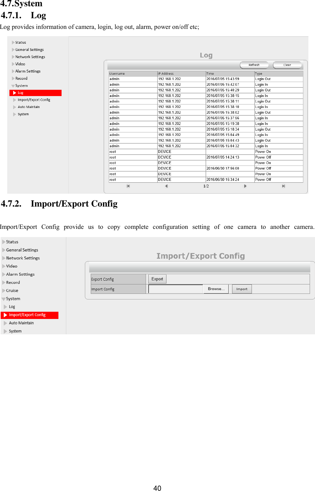  40 4.7. System 4.7.1. Log Log provides information of camera, login, log out, alarm, power on/off etc;  4.7.2. Import/Export Config  Import/Export  Config  provide  us  to  copy  complete  configuration  setting  of  one  camera  to  another  camera.    