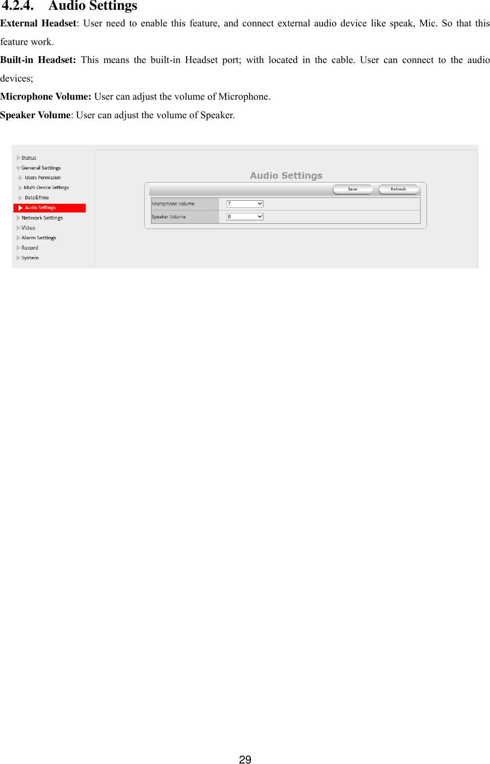  29 4.2.4. Audio Settings External Headset: User need  to  enable  this  feature,  and  connect  external  audio  device  like  speak,  Mic.  So  that  this feature work. Built-in  Headset:  This  means  the  built-in  Headset  port;  with  located  in  the  cable.  User  can  connect  to  the  audio devices; Microphone Volume: User can adjust the volume of Microphone. Speaker Volume: User can adjust the volume of Speaker.   