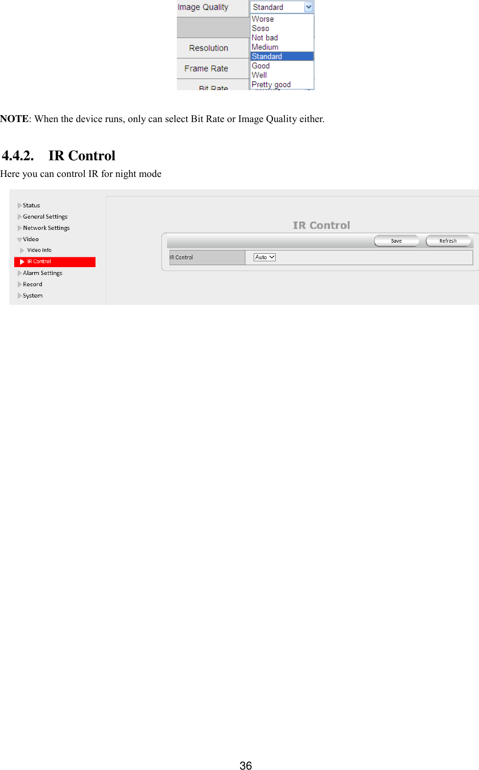  36   NOTE: When the device runs, only can select Bit Rate or Image Quality either. 4.4.2. IR Control Here you can control IR for night mode  