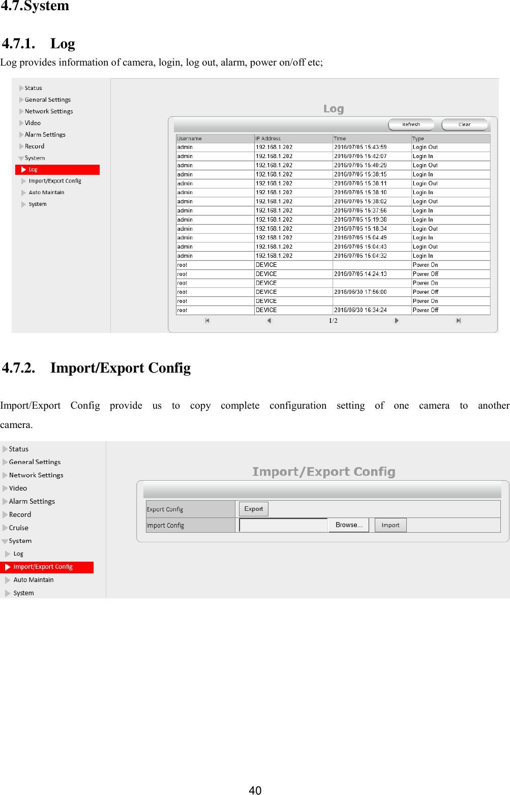  40 4.7. System 4.7.1. Log Log provides information of camera, login, log out, alarm, power on/off etc;  4.7.2. Import/Export Config  Import/Export  Config  provide  us  to  copy  complete  configuration  setting  of  one  camera  to  another camera. 