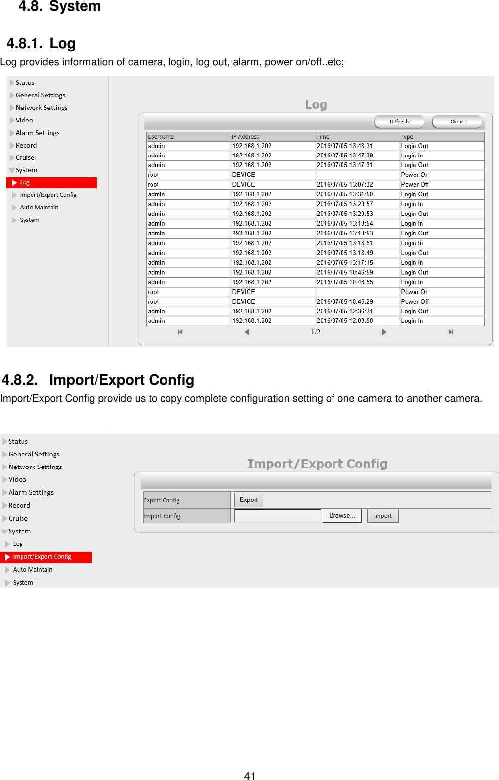  41 4.8. System 4.8.1. Log Log provides information of camera, login, log out, alarm, power on/off..etc;  4.8.2.  Import/Export Config Import/Export Config provide us to copy complete configuration setting of one camera to another camera.  
