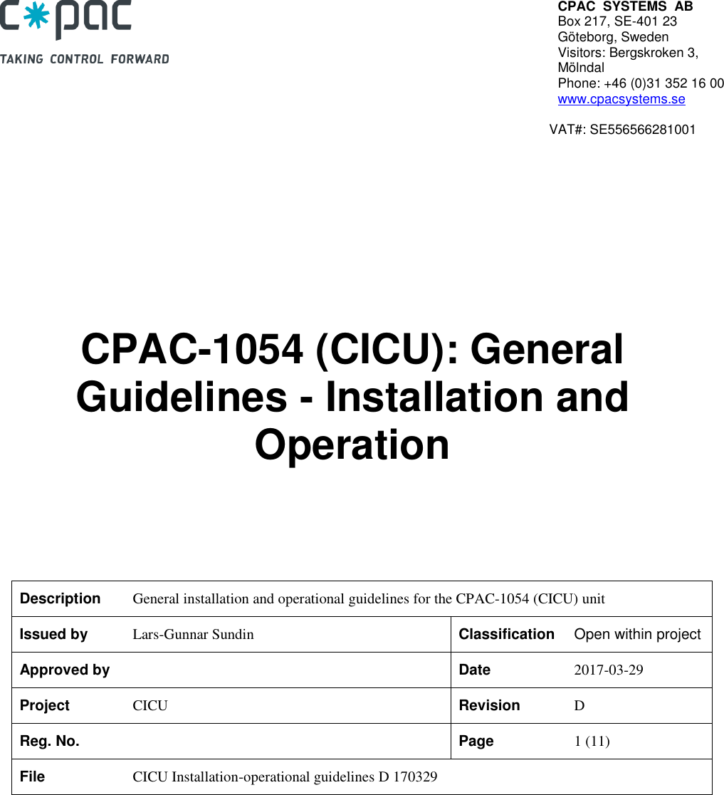 CPAC  SYSTEMS  AB Box 217, SE-401 23 Göteborg, Sweden Visitors: Bergskroken 3, Mölndal Phone: +46 (0)31 352 16 00 www.cpacsystems.se         VAT#: SE556566281001             CPAC-1054 (CICU): General Guidelines - Installation and Operation       Description General installation and operational guidelines for the CPAC-1054 (CICU) unit Issued by Lars-Gunnar Sundin Classification Open within project Approved by  Date 2017-03-29 Project CICU Revision D Reg. No.  Page 1 (11) File CICU Installation-operational guidelines D 170329        