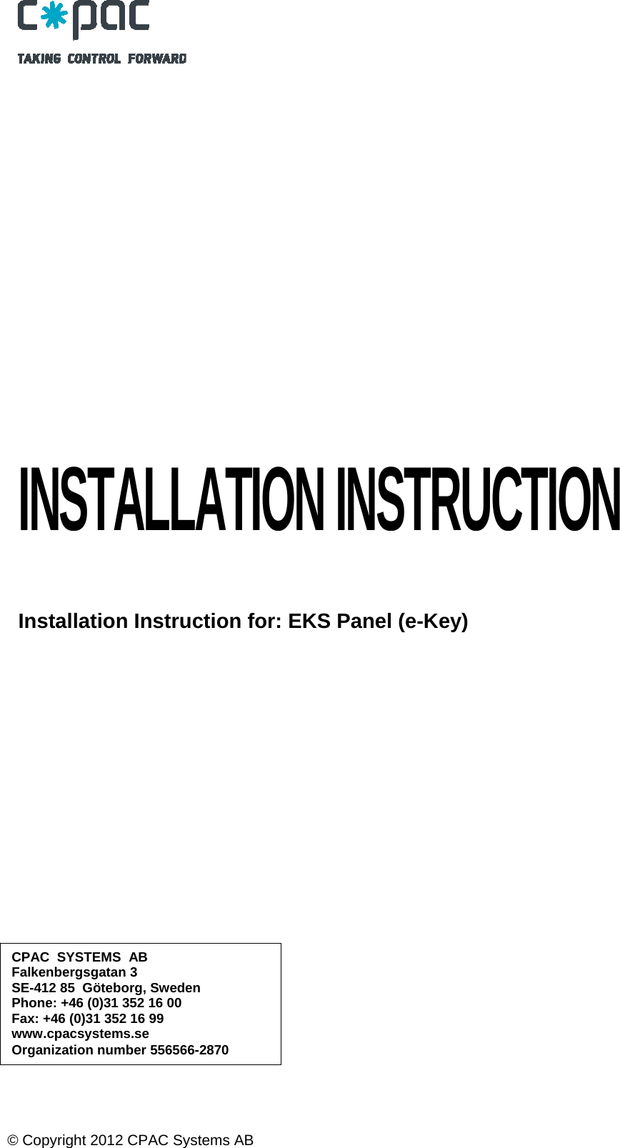  &copy; Copyright 2012 CPAC Systems AB     INSTALLATION INSTRUCTION     Installation Instruction for: EKS Panel (e-Key) CPAC  SYSTEMS  AB  Falkenbergsgatan 3 SE-412 85  G&ouml;teborg, Sweden Phone: +46 (0)31 352 16 00  Fax: +46 (0)31 352 16 99 www.cpacsystems.se Organization number 556566-2870 